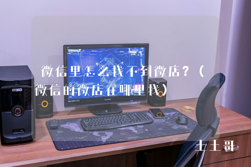 微信里怎么找不到微店?(微信的微店在哪里找) 微信里怎么找不到微店?(微信的微店在哪里找)