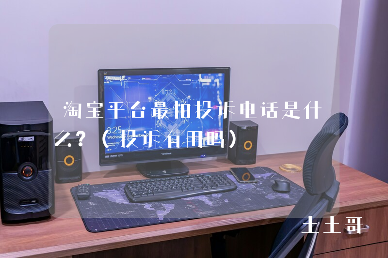 淘宝平台最怕投诉电话是什么?(投诉有用吗) 淘宝平台最怕投诉电话是什么?(投诉有用吗)