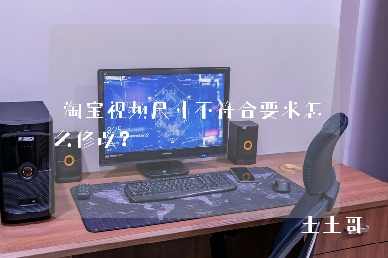 淘宝视频尺寸不符合要求怎么修改? 淘宝视频尺寸不符合要求怎么修改?