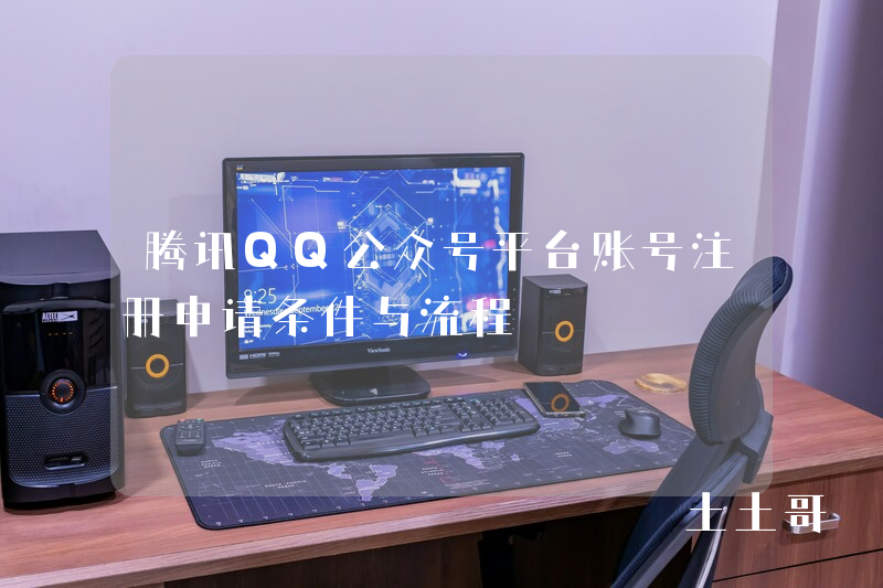 腾讯QQ公众号平台账号注册申请条件与流程 腾讯QQ公众号平台账号注册申请条件与流程