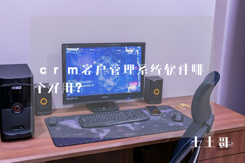 crm客户管理系统软件哪个好用? crm客户管理系统软件哪个好用?
