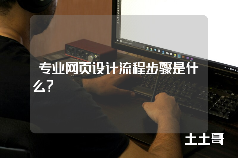 专业网页设计流程步骤是什么? 专业网页设计流程步骤是什么?