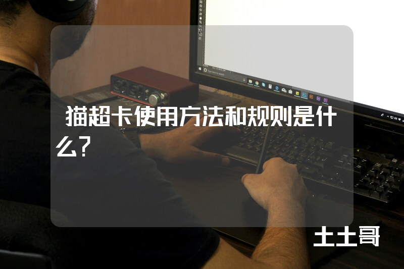 猫超卡使用方法和规则是什么? 猫超卡使用方法和规则是什么?