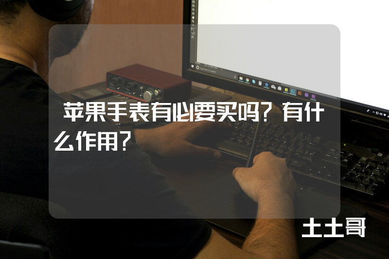 苹果手表有必要买吗?有什么作用? 苹果手表有必要买吗?有什么作用?