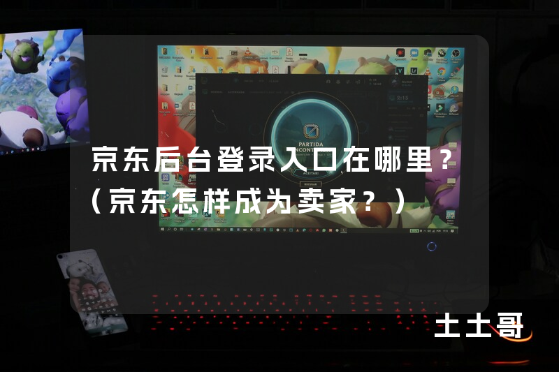 京东后台登录入口在哪里?(京东怎样成为卖家?) 京东后台登录入口在哪里?(京东怎样成为卖家?)