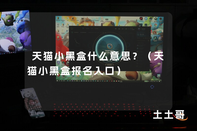 天猫小黑盒什么意思?(天猫小黑盒报名入口) 天猫小黑盒什么意思?(天猫小黑盒报名入口)