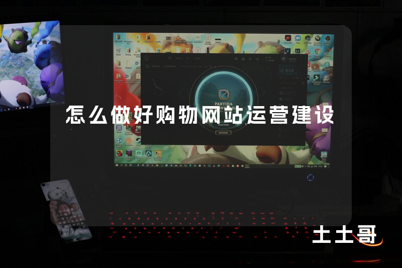 怎么做好购物网站运营建设 怎么做好购物网站运营建设