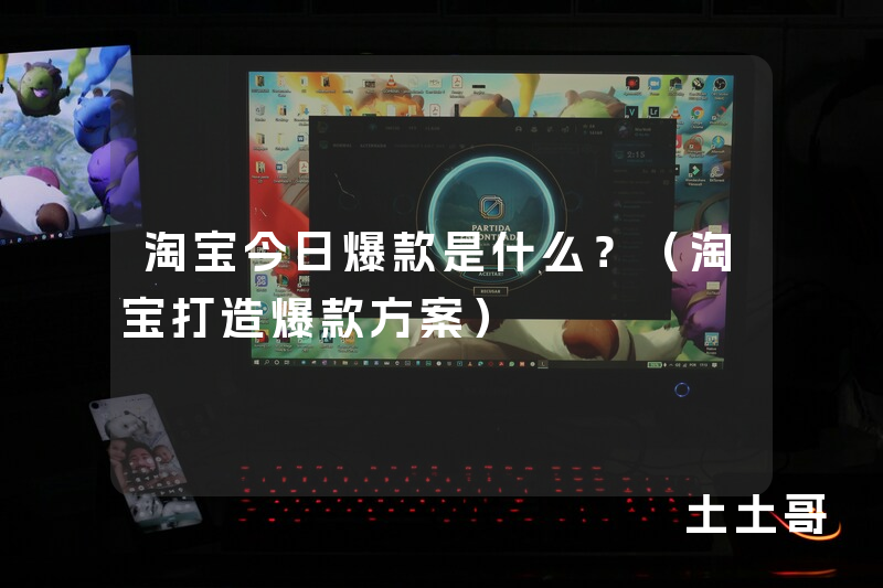 淘宝今日爆款是什么?(淘宝打造爆款方案) 淘宝今日爆款是什么?(淘宝打造爆款方案)