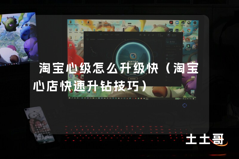 淘宝心级怎么升级快(淘宝心店快速升钻技巧) 淘宝心级怎么升级快(淘宝心店快速升钻技巧)