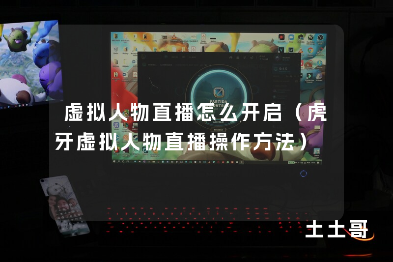 虚拟人物直播怎么开启(虎牙虚拟人物直播操作方法) 虚拟人物直播怎么开启(虎牙虚拟人物直播操作方法)