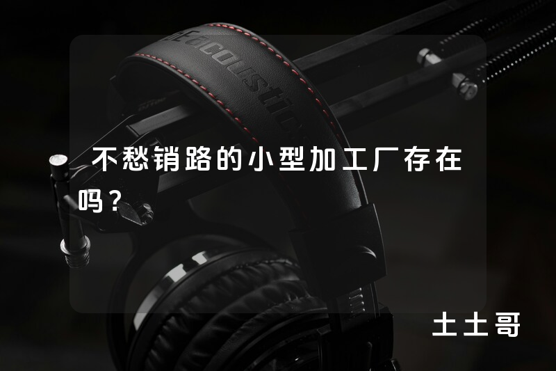 不愁销路的小型加工厂存在吗? 不愁销路的小型加工厂存在吗?