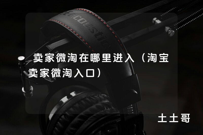 卖家微淘在哪里进入(淘宝卖家微淘入口) 卖家微淘在哪里进入(淘宝卖家微淘入口)