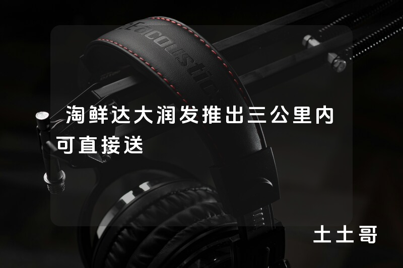 淘鲜达大润发推出三公里内可直接送 淘鲜达大润发推出三公里内可直接送