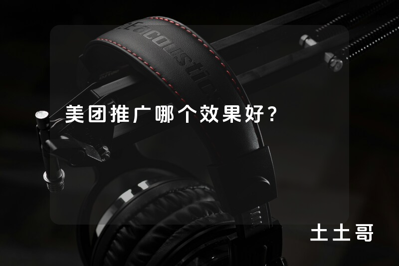 美团推广哪个效果好? 美团推广哪个效果好?