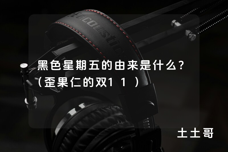 黑色星期五的由来是什么?(歪果仁的双11) 黑色星期五的由来是什么?(歪果仁的双11)