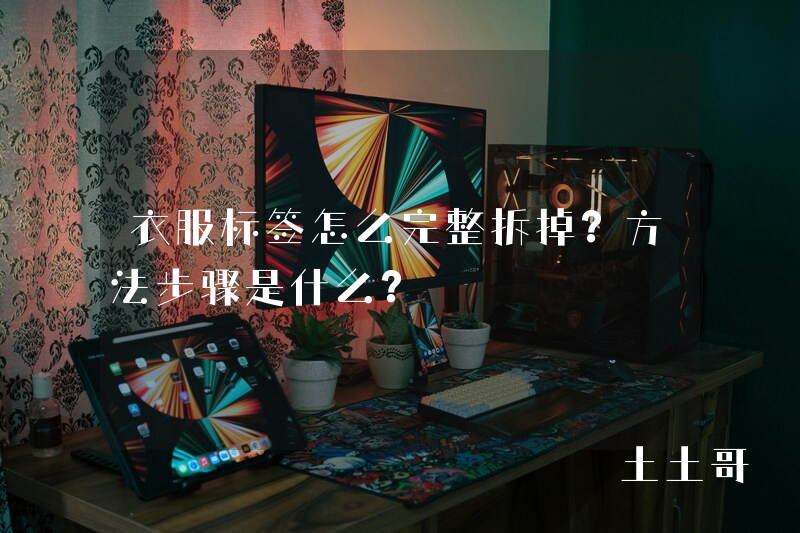 衣服标签怎么完整拆掉?方法步骤是什么? 衣服标签怎么完整拆掉?方法步骤是什么?