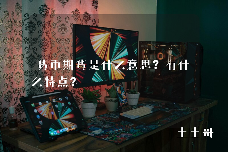 货币期货是什么意思?有什么特点? 货币期货是什么意思?有什么特点?