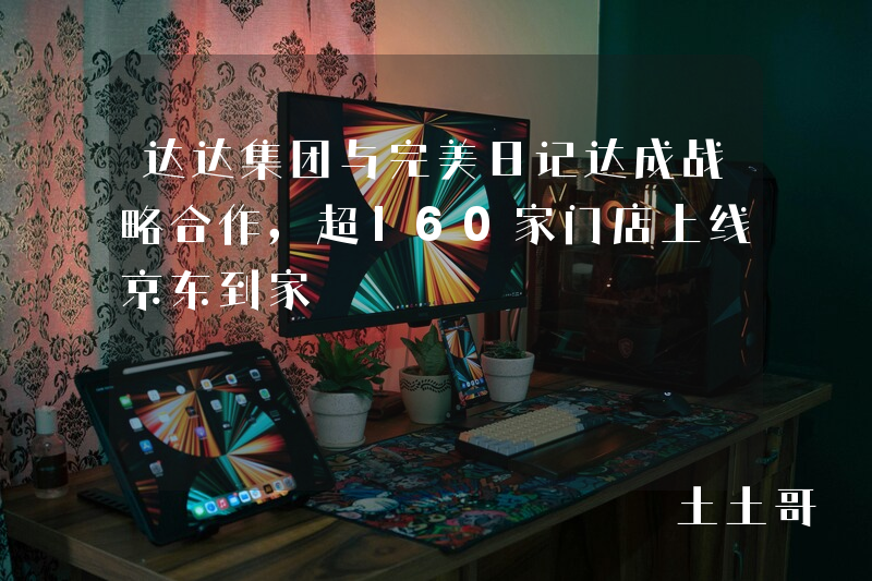 达达集团与完美日记达成战略合作,超160家门店上线京东到家 达达集团与完美日记达成战略合作,超160家门店上线京东到家