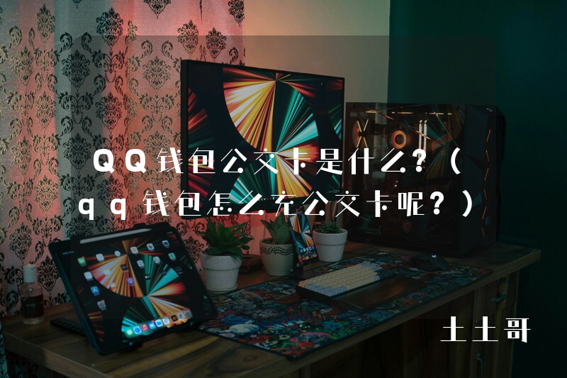 QQ钱包公交卡是什么?(qq钱包怎么充公交卡呢?) QQ钱包公交卡是什么?(qq钱包怎么充公交卡呢?)