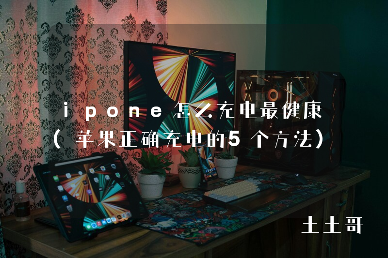 ipone怎么充电最健康(苹果正确充电的5个方法) ipone怎么充电最健康(苹果正确充电的5个方法)