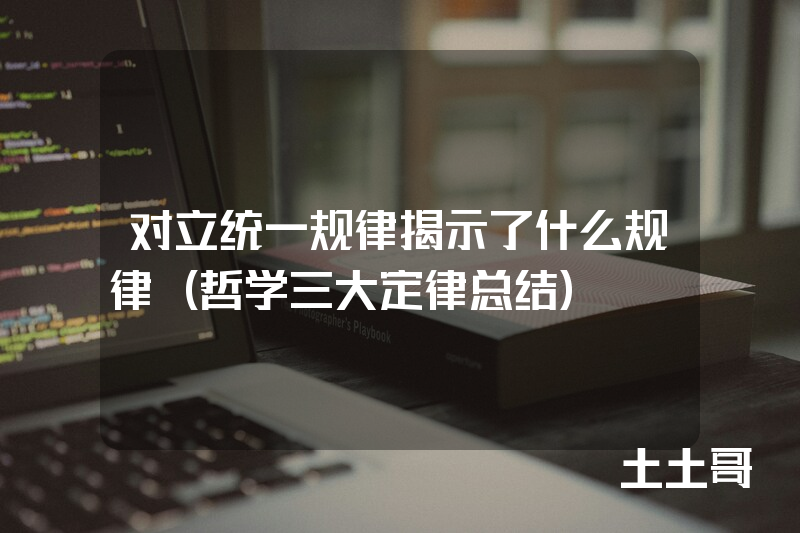 对立统一规律揭示了什么规律(哲学三大定律总结) 对立统一规律揭示了什么规律(哲学三大定律总结)