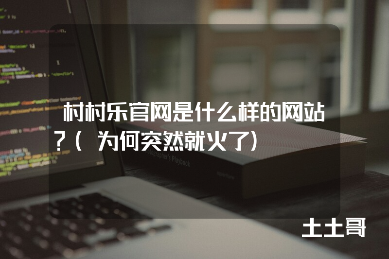 村村乐官网是什么样的网站?(为何突然就火了) 村村乐官网是什么样的网站?(为何突然就火了)