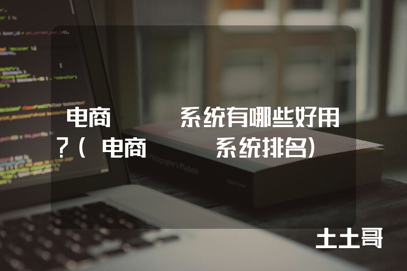 电商erp系统有哪些好用?(电商erp系统排名) 电商erp系统有哪些好用?(电商erp系统排名)