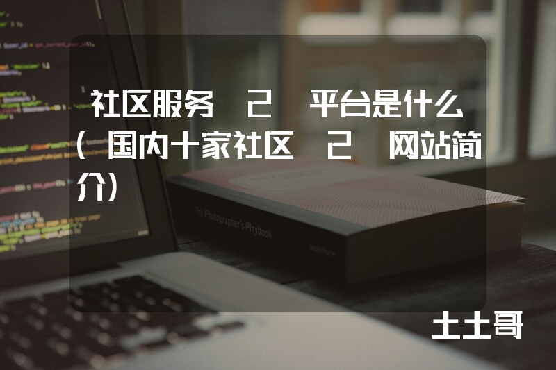 社区服务O2O平台是什么(国内十家社区O2O网站简介) 社区服务O2O平台是什么(国内十家社区O2O网站简介)