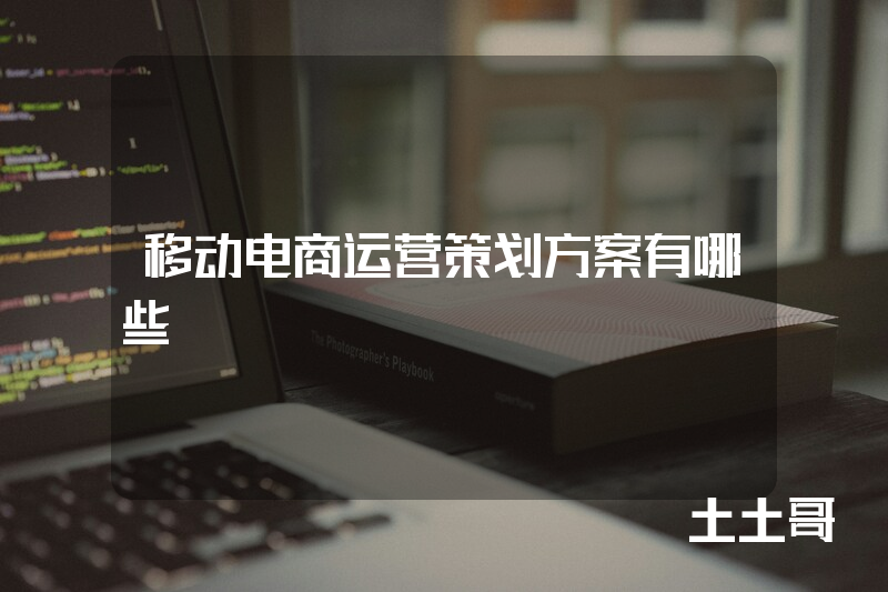 移动电商运营策划方案有哪些 移动电商运营策划方案有哪些