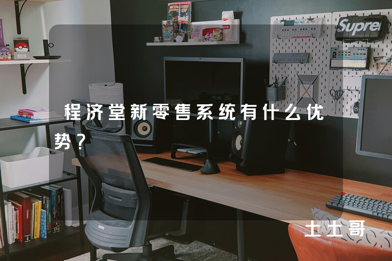 程济堂新零售系统有什么优势？