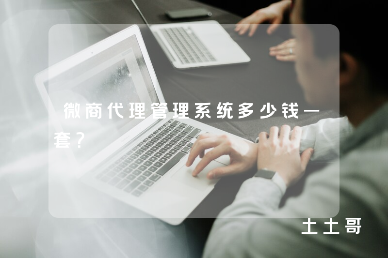 微商代理管理系统多少钱一套？