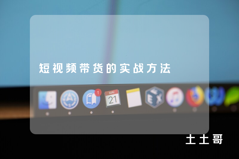 短视频带货的实战方法 短视频带货的实战方法