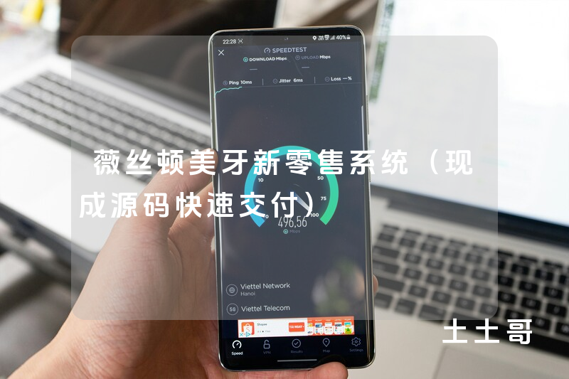 薇丝顿美牙新零售系统（现成源码快速交付）