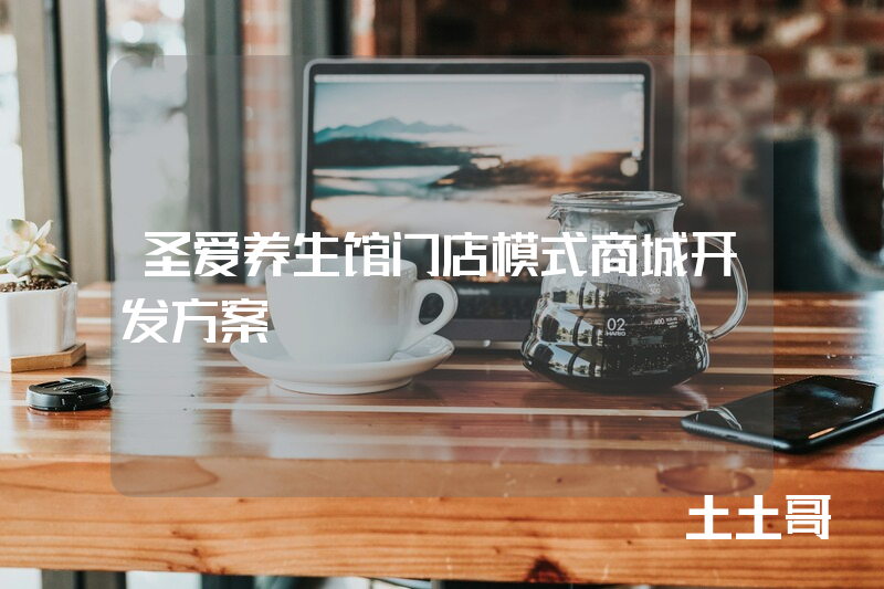 圣爱养生馆门店模式商城开发方案 圣爱养生馆门店模式商城开发方案