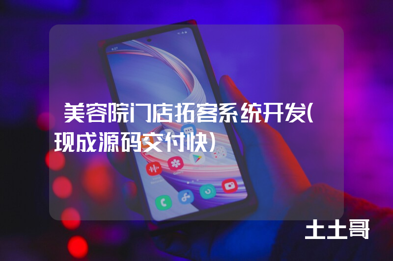 美容院门店拓客系统开发（现成源码交付快）