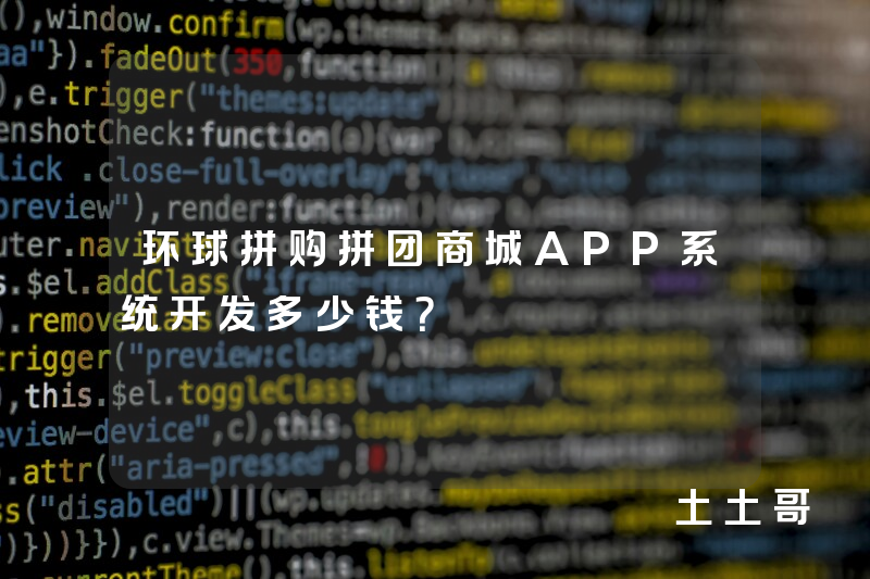 环球拼购拼团商城APP系统开发多少钱？