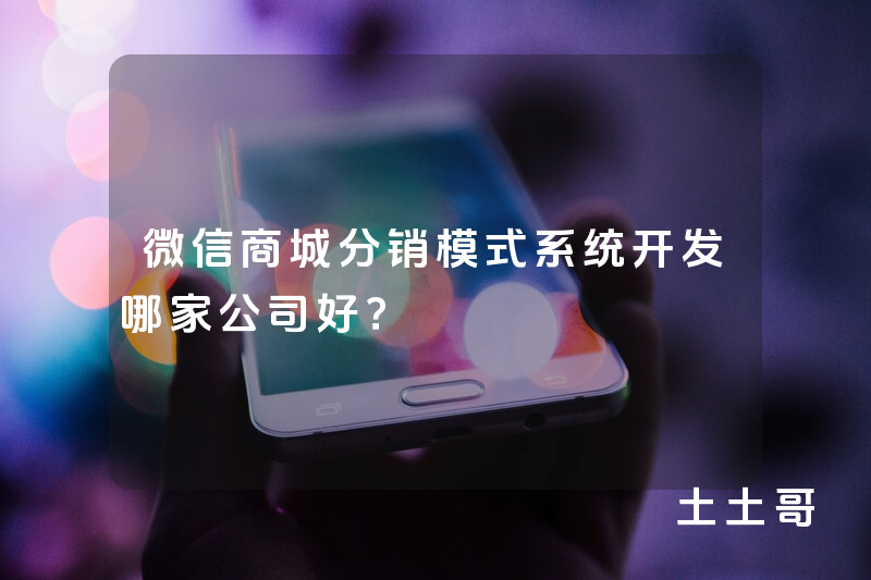 微信商城分销模式系统开发哪家公司好？