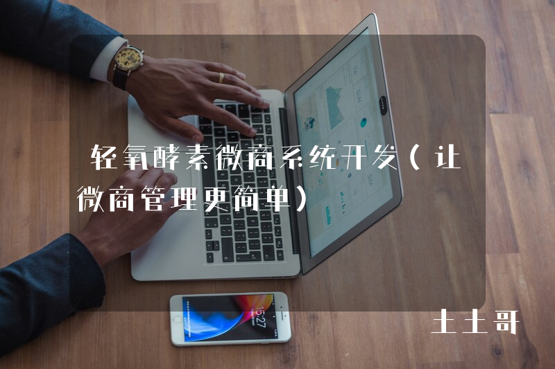 轻氧酵素微商系统开发（让微商管理更简单）
