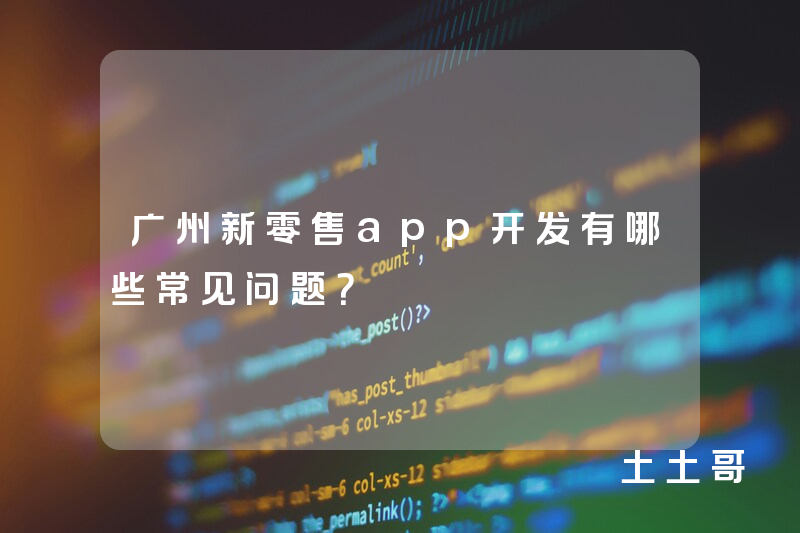 广州新零售app开发有哪些常见问题？