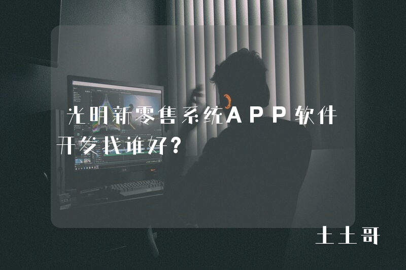 光明新零售系统APP软件开发找谁好？