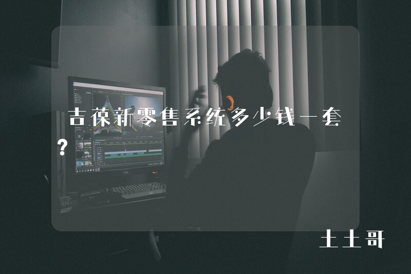 吉葆新零售系统多少钱一套？