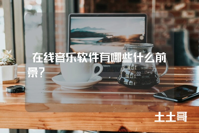 在线音乐软件有哪些什么前景？
