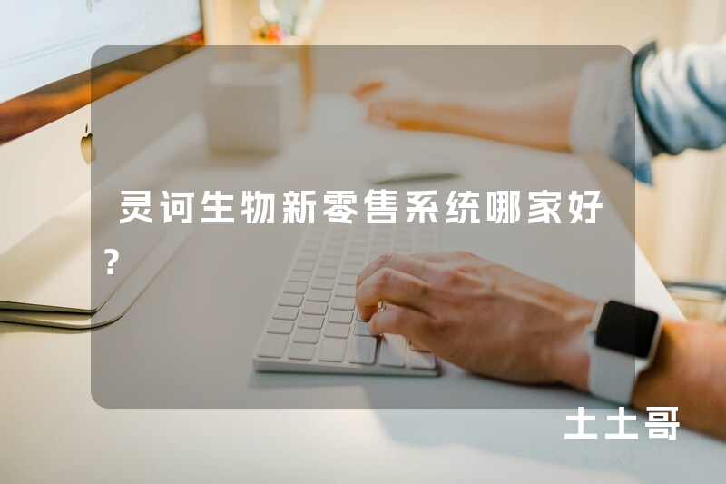 灵诃生物新零售系统哪家好？