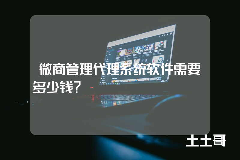 微商管理代理系统软件需要多少钱？