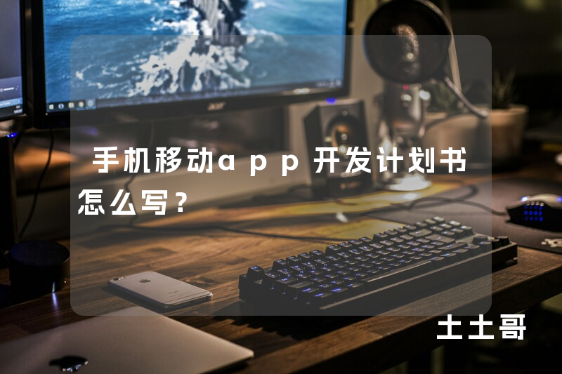手机移动app开发计划书怎么写？