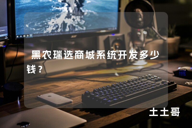 黑农瑞选商城系统开发多少钱？
