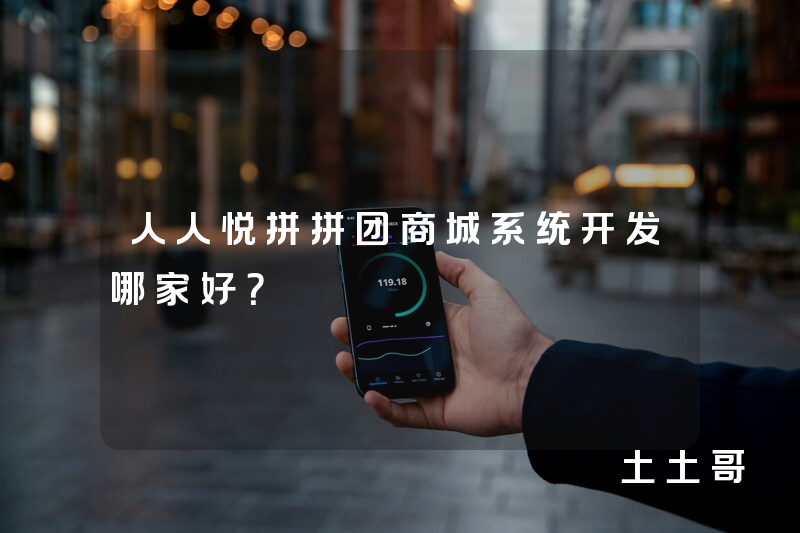 人人悦拼拼团商城系统开发哪家好？