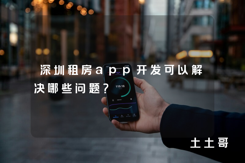 深圳租房app开发可以解决哪些问题？