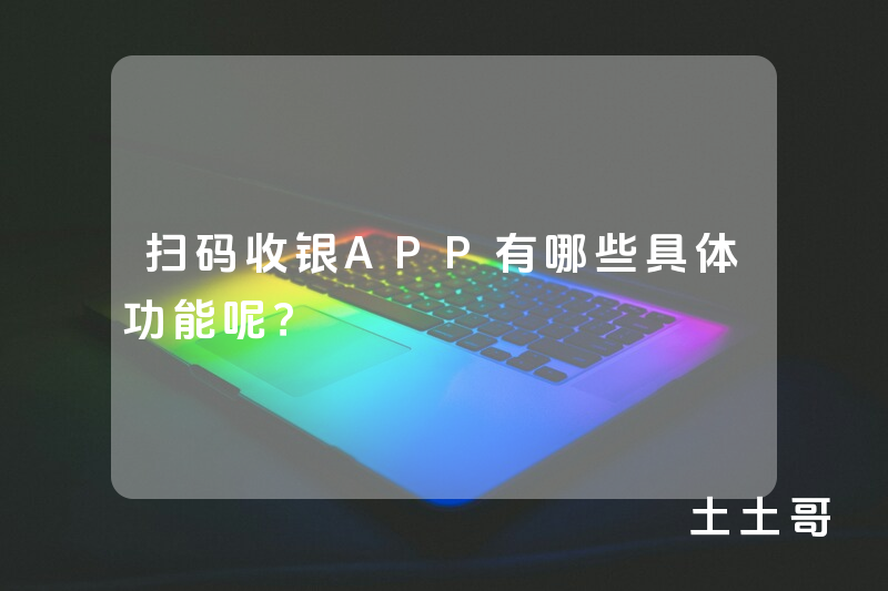 扫码收银APP有哪些具体功能呢？
