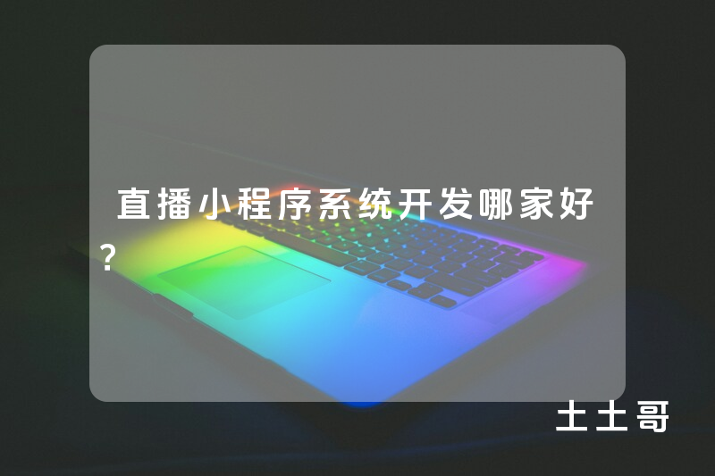 直播小程序系统开发哪家好？